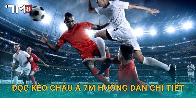 đọc kèo châu Á 7m và bí quyết dành cho người mới 2 Đọc kèo châu Á 7m hướng dẫn chi tiết
